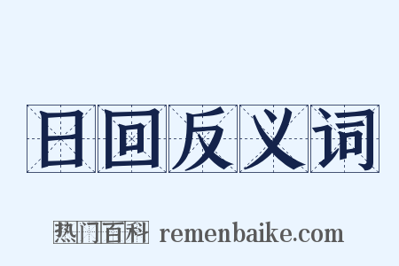 日回反义词是什么意思的图片